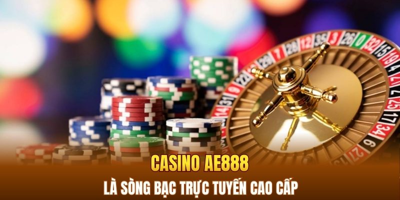 Casino AE888 là sòng bạc trực tuyến cao cấp