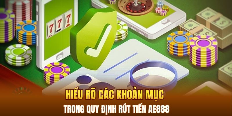 Hiểu rõ các khoản mục trong quy định rút tiền AE888